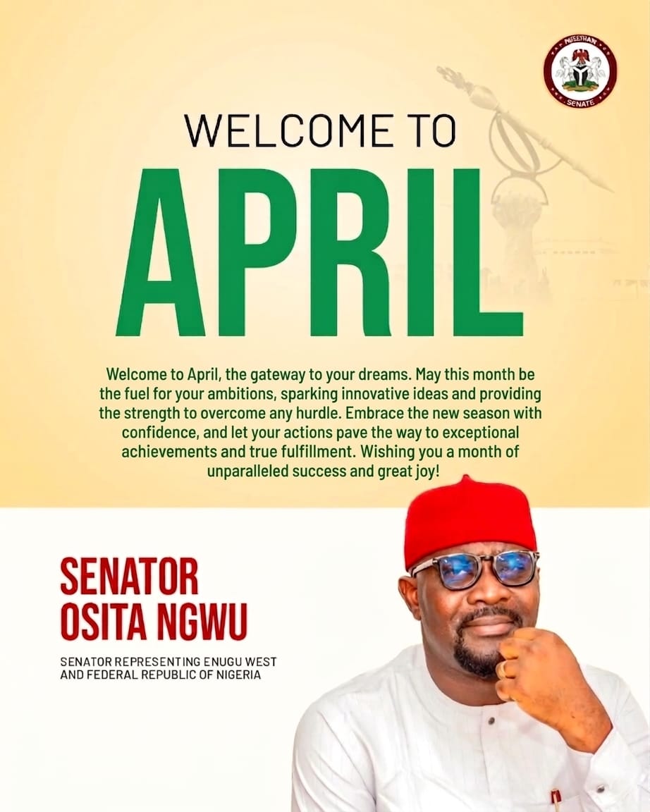 A GATE WAY TO YOUR DREAMS: SENATOR OSITA NGWU URGES CITIZENS TO SEIZE APRIL OPPORTUNITIES FOR EXCEPTIONAL ACHIEVEMENTS.