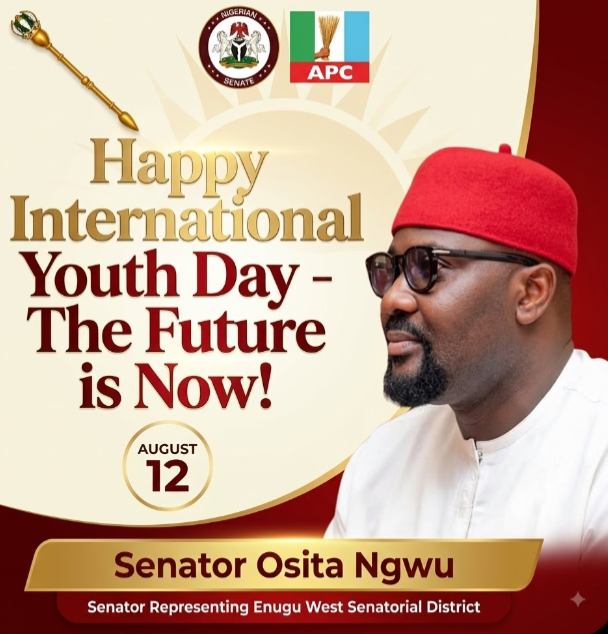 INTERNATIONAL YOUTH DAY: DISTINGUISHED SENATOR OSITA NGWU CELEBRATES YOUTHS, REAFFIRMS COMMITMENT TO ECONOMIC ADVANCEMENT AND HUMAN CAPITAL DEVELOPMENT.